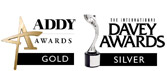 Addy Award - Gold & Davey Award - Silver Addy Award - Gold & Davey Award - Silver